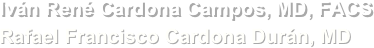 Iván René Cardona Campos, MD, FACS                                            
Rafael Francisco Cardona Durán, MD